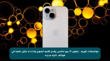 مواصفات ثورية.. آيفون 17 برو ماكس يقدم تقنية تصوير وأداء لا مثيل لهما في هواتف ذكية جديدة